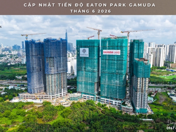 Cập nhật tiến độ Eaton Park tháng 6 2026