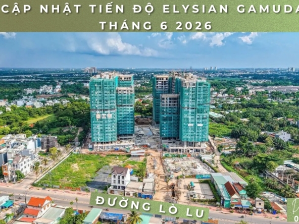 Cập nhật tiến độ Elysian Gamuda tháng 6 2026