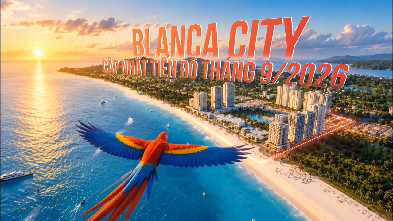 Cập nhật tiến độ dự án Blanca City Vung Tau tháng 9.2026